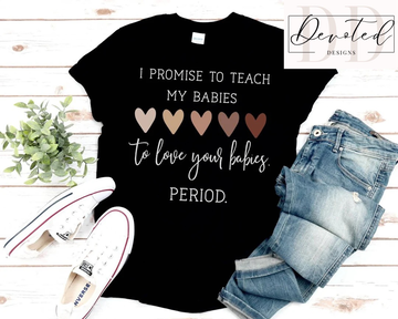 #0768 I Promise To Teach My Babies To Love Your Babies. Period