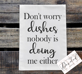 #0197 Don’t Worry Dishes Nobody Is Doing Me Either (Towel)