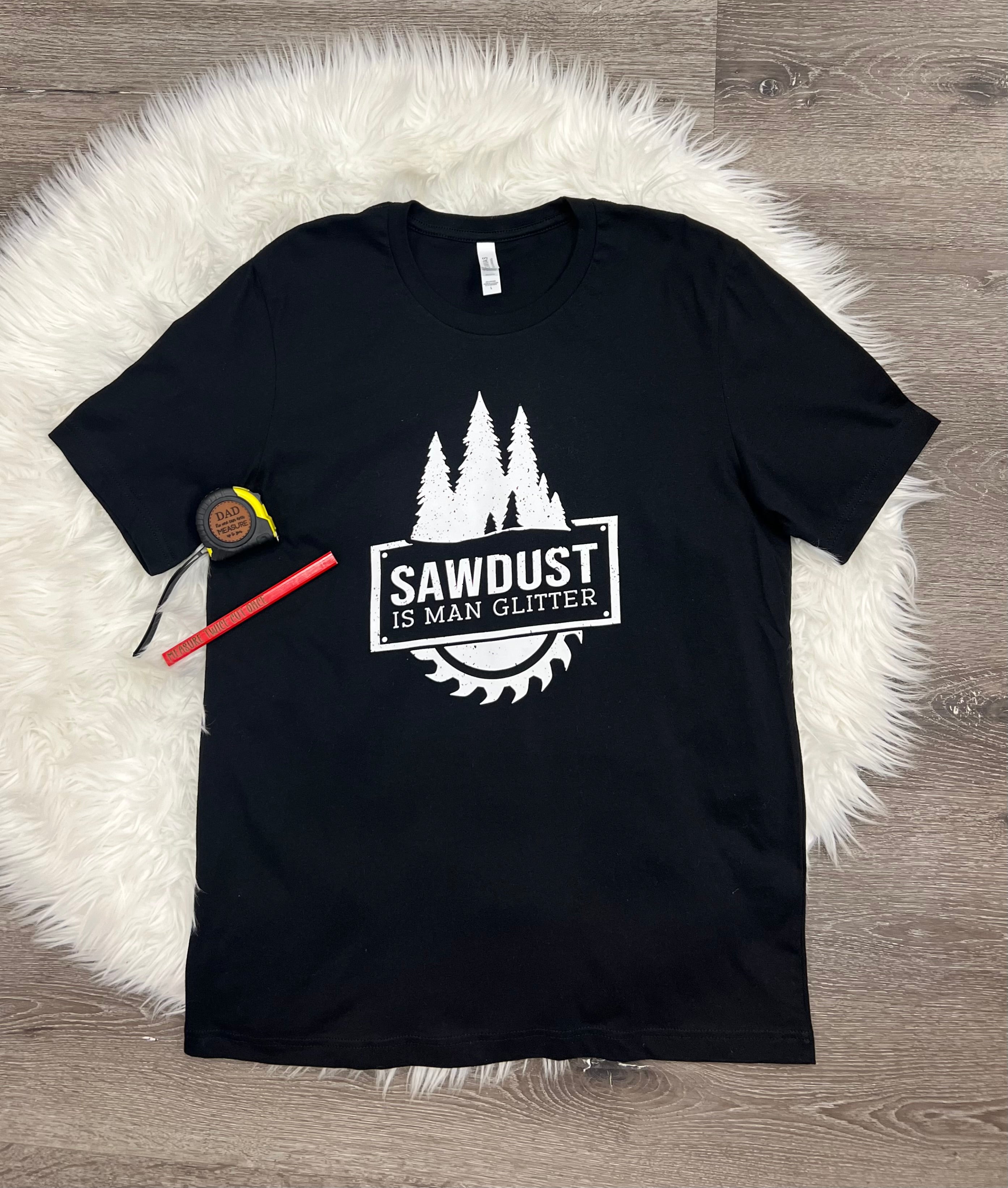 Sawdust Is Man Glitter T-Shirt