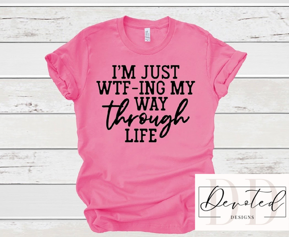 #0846B I’m Just WTF-ING My Way Through Life