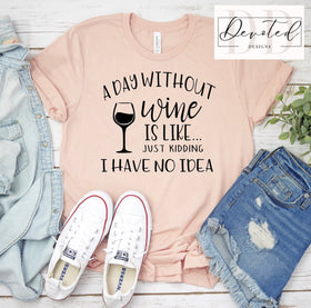 #0795 A Day Without Wine Is Like.. Just Kidding I Have No Idea