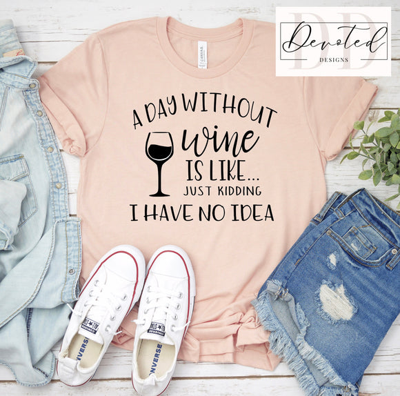 #0795 A Day Without Wine Is Like.. Just Kidding I Have No Idea