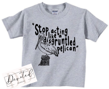 K0477 Stop Acting Like A Disgruntled Pelican