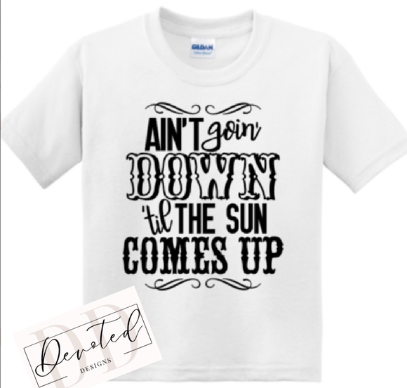 K0472 Ain’t Goin Down Till The Sun Comes Up