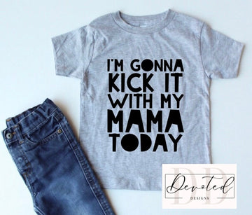 K0313 I’m Gonna Kick It With My Mama Today