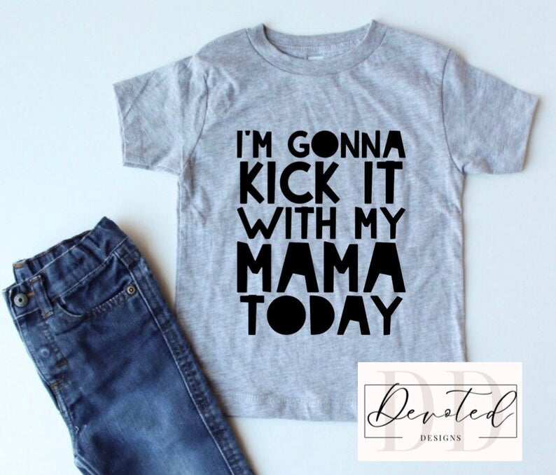 K0313 I’m Gonna Kick It With My Mama Today