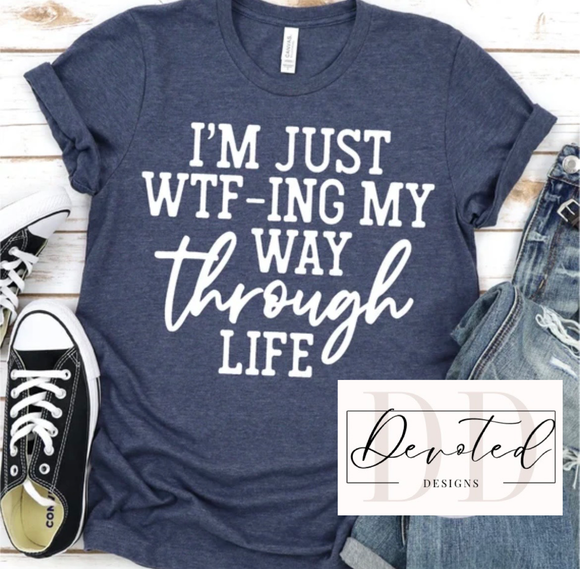 #0846A I’m Just WTF-ING My Way Through Life