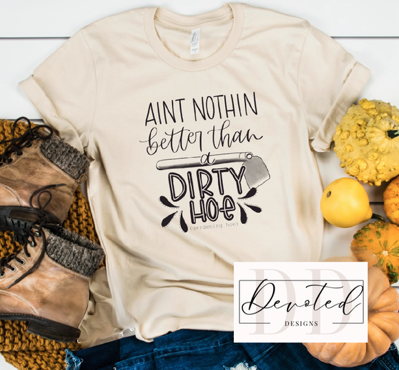 #0736 Ain’t Nothin Better Than A Dirty Hoe (gardening hoe)
