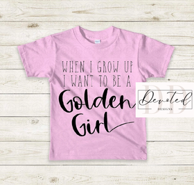 K0216 When I Grow Up I Want To Be A Golden Girl