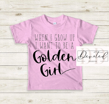 K0216 When I Grow Up I Want To Be A Golden Girl