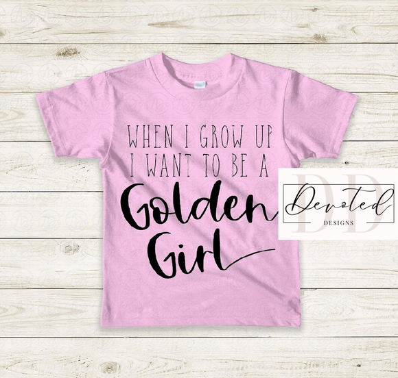 K0216 When I Grow Up I Want To Be A Golden Girl