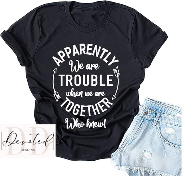 #0549 Apparently We Are Trouble When We Are Together Who Knew!