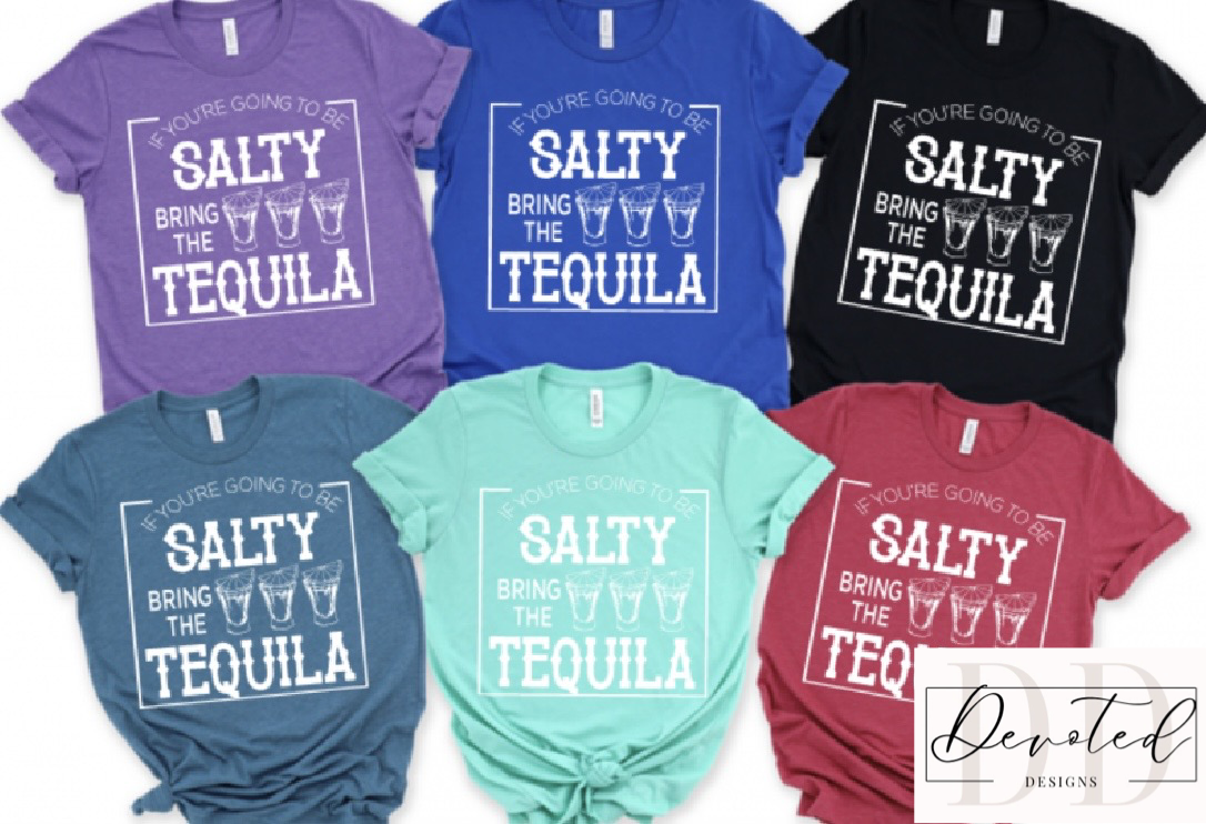 #0759 If You’re Going To Be Salty Bring The Tequila