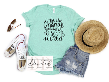 #000 Be The Change You Want To See In The World