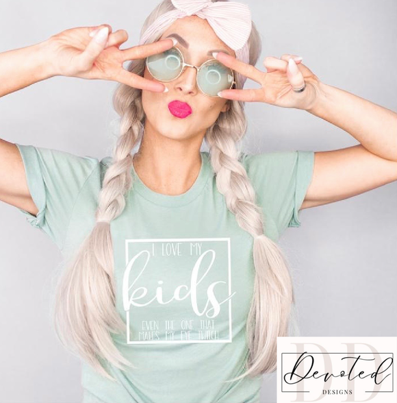 #00 I Love My Kids Even The One That Makes My Eye Twitch