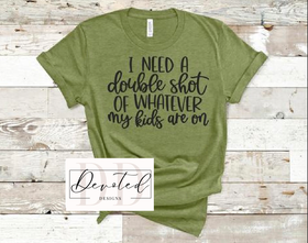 #00 I Need A Double Shot Of Whatever My Kids Are On